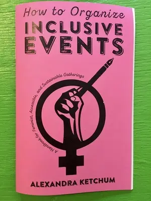 Jak organizować wydarzenia integracyjne: Podręcznik dla feministycznych, dostępnych i zrównoważonych spotkań - How to Organize Inclusive Events: A Handbook for Feminist, Accessible, and Sustainable Gatherings