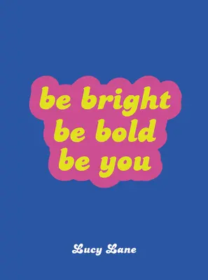 Bądź jasny, bądź odważny, bądź sobą - Be Bright, Be Bold, Be You