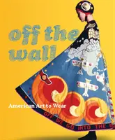 Off the Wall: Amerykańska sztuka do noszenia - Off the Wall: American Art to Wear