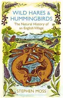 Dzikie zające i kolibry - historia naturalna angielskiej wioski - Wild Hares and Hummingbirds - The Natural History of an English Village