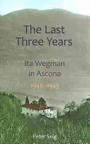 Ostatnie trzy lata: Ita Wegman w Asconie, 1940-1943 - The Last Three Years: Ita Wegman in Ascona, 1940-1943