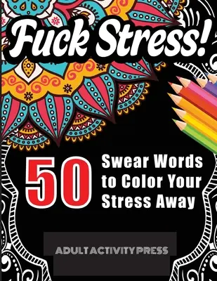 Pieprzyć stres! 50 przekleństw do pokolorowania stresu: Kolorowanka z przekleństwami dla dorosłych łagodząca stres i złość - Fuck Stress! 50 Swear Words to Color Your Stress Away: Stress and Anger Relieving Swear Word Coloring Book for Adults