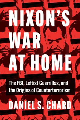 Nixon's War at Home: The Fbi, Leftist Guerrillas, and the Origins of Counterterrorism (Wojna Nixona w domu: FBI, lewicowi partyzanci i początki walki z terroryzmem) - Nixon's War at Home: The Fbi, Leftist Guerrillas, and the Origins of Counterterrorism