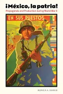 Meksyk, La Patria: Propaganda i produkcja podczas II wojny światowej - Mexico, La Patria: Propaganda and Production During World War II