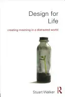 Design for Life: Tworzenie sensu w rozproszonym świecie - Design for Life: Creating Meaning in a Distracted World