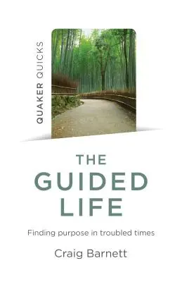 Quaker Quicks - The Guided Life: Odnajdywanie celu w trudnych czasach - Quaker Quicks - The Guided Life: Finding Purpose in Troubled Times