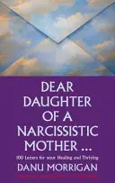 Droga Córko Narcystycznej Matki - 100 listów dla Twojego Uzdrowienia i Przetrwania - Dear Daughter of a Narcissistic Mother - 100 letters for your Healing and Thriving