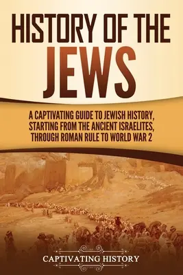 Historia Żydów: A Captivating Guide to Jewish History, Starting from the Ancient Israelites through Roman Rule to World War 2. - History of the Jews: A Captivating Guide to Jewish History, Starting from the Ancient Israelites through Roman Rule to World War 2