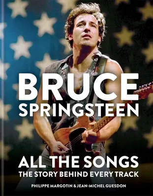 Bruce Springsteen: All the Songs: Historia kryjąca się za każdym utworem - Bruce Springsteen: All the Songs: The Story Behind Every Track