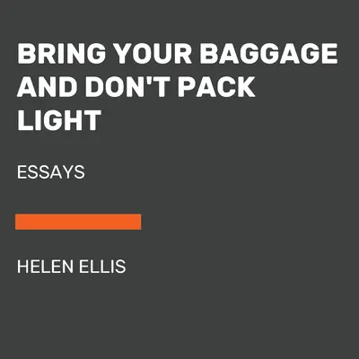 Przynieś swój bagaż i nie pakuj się lekko: Eseje - Bring Your Baggage and Don't Pack Light: Essays