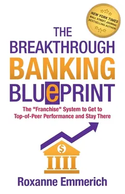 Przełomowy plan bankowy: System franczyzowy, dzięki któremu osiągniesz najlepsze wyniki i się tam utrzymasz - The Breakthrough Banking Blueprint: The Franchise System to Get to Top-of-Peer Performance and Stay There
