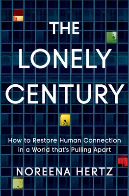Samotne stulecie: jak przywrócić więzi międzyludzkie w rozpadającym się świecie - The Lonely Century: How to Restore Human Connection in a World That's Pulling Apart