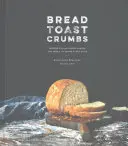 Okruchy chleba tostowego: Recipes for No-Knead Loaves & Meals to Savor Every Slice: Książka kucharska - Bread Toast Crumbs: Recipes for No-Knead Loaves & Meals to Savor Every Slice: A Cookbook