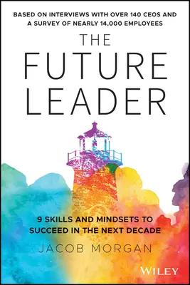 The Future Leader: 9 umiejętności i sposobów myślenia, aby odnieść sukces w następnej dekadzie - The Future Leader: 9 Skills and Mindsets to Succeed in the Next Decade