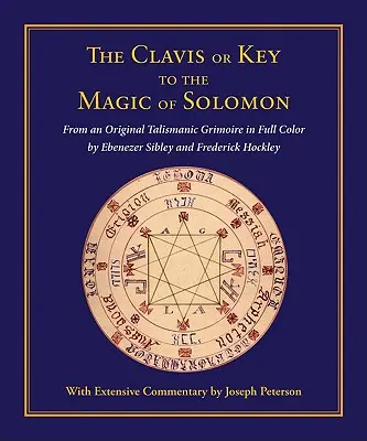 Clavis lub Klucz do Magii Salomona: Z oryginalnego talizmanu w pełnym kolorze autorstwa Ebenezera Sibleya i Fredericka Hockleya - Clavis or Key to the Magic of Solomon: From an Original Talismanic Grimoire in Full Color by Ebenezer Sibley and Frederick Hockley