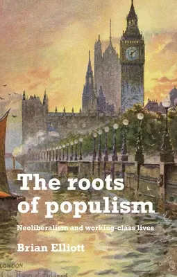 Korzenie populizmu: Neoliberalizm i życie klasy robotniczej - The Roots of Populism: Neoliberalism and Working-Class Lives