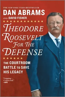 Theodore Roosevelt w obronie: Bitwa sądowa o ocalenie jego dziedzictwa - Theodore Roosevelt for the Defense: The Courtroom Battle to Save His Legacy