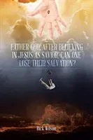 Ojcze Boże, czy po uwierzeniu w Jezusa jako Zbawiciela można utracić zbawienie? - Father God, After Believing in Jesus as Savior, Can One Lose Their Salvation?