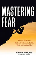 Opanować strach: jak okiełznać emocje, by osiągnąć doskonałość w pracy, zdrowiu i związkach - Mastering Fear: Harnessing Emotion to Achieve Excellence in Work, Health and Relationships