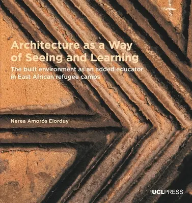 Architektura jako sposób widzenia i uczenia się - środowisko zbudowane jako dodatkowy edukator w obozach dla uchodźców w Afryce Wschodniej - Architecture as a Way of Seeing and Learning - The Built Environment as an Added Educator in East African Refugee Camps