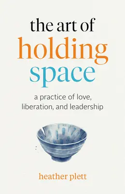 Sztuka utrzymywania przestrzeni: Praktyka miłości, wyzwolenia i przywództwa - The Art of Holding Space: A Practice of Love, Liberation, and Leadership