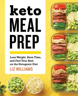 Keto Meal Prep: Schudnij, zaoszczędź czas i poczuj się najlepiej na diecie ketogenicznej - Keto Meal Prep: Lose Weight, Save Time, and Feel Your Best on the Ketogenic Diet