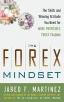 Forex Mindset: Umiejętności i zwycięskie nastawienie potrzebne do bardziej zyskownego handlu na rynku Forex - The Forex Mindset: The Skills and Winning Attitude You Need for More Profitable Forex Trading