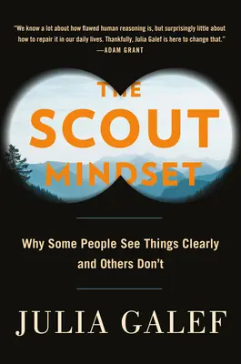 The Scout Mindset: Dlaczego niektórzy ludzie widzą rzeczy wyraźnie, a inni nie - The Scout Mindset: Why Some People See Things Clearly and Others Don't