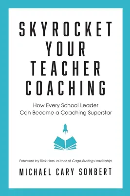 Skyrocket Your Teacher Coaching: How Every School Leader Can Become a Coaching Superstar (Jak każdy lider szkoły może stać się supergwiazdą coachingu) - Skyrocket Your Teacher Coaching: How Every School Leader Can Become a Coaching Superstar