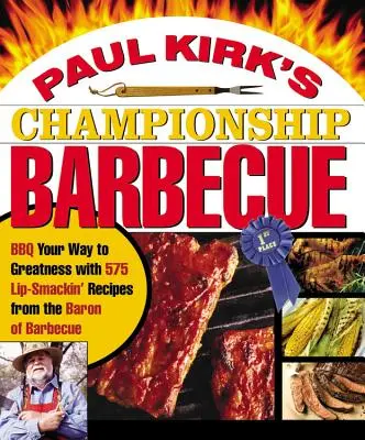 Paul Kirk's Championship Barbecue: BBQ Your Way to Greatness with 575 Lip-Smackin' Recipes from the Baron of Barbecue