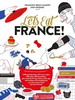 Let's Eat France! 1,250 Specialty Foods, 375 Iconic Recipes, 350 Topics, 260 Personalities, Plus Hundreds of Maps, Charts, Tricks, Tips, - Let's Eat France!: 1,250 Specialty Foods, 375 Iconic Recipes, 350 Topics, 260 Personalities, Plus Hundreds of Maps, Charts, Tricks, Tips,