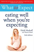 Czego się spodziewać: Jak dobrze się odżywiać w ciąży, wydanie 2 - What to Expect: Eating Well When You're Expecting 2nd Edition