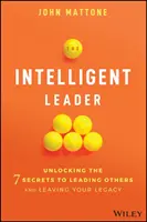 Inteligentny lider: Odkryj 7 sekretów przewodzenia innym i pozostaw swoje dziedzictwo - The Intelligent Leader: Unlocking the 7 Secrets to Leading Others and Leaving Your Legacy