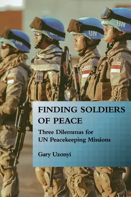 Odnaleźć żołnierzy pokoju: Trzy dylematy misji pokojowych ONZ - Finding Soldiers of Peace: Three Dilemmas for Un Peacekeeping Missions