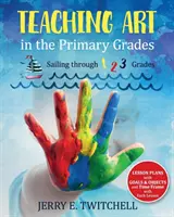 Nauczanie sztuki w klasach podstawowych: Żeglowanie przez 1, 2, 3 klasy - Teaching Art in the Primary Grades: Sailing through 1 2 3 Grades