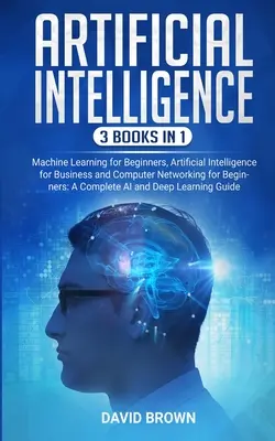 Sztuczna inteligencja: Książka zawiera: Machine Learning for Beginners, Artificial Intelligence for Business i Computer Networking for B - Artificial Intelligence: This Book Includes: Machine Learning for Beginners, Artificial Intelligence for Business and Computer Networking for B