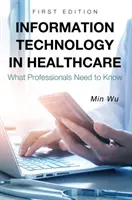 Technologia informacyjna w opiece zdrowotnej: Co profesjonaliści powinni wiedzieć - Information Technology in Healthcare: What Professionals Need to Know