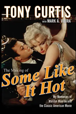 The Making of Some Like It Hot: Moje wspomnienia o Marilyn Monroe i klasycznym amerykańskim filmie - The Making of Some Like It Hot: My Memories of Marilyn Monroe and the Classic American Movie