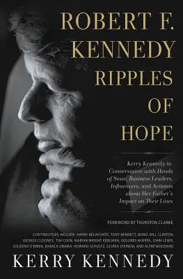 Robert F. Kennedy: Ripples of Hope: Kerry Kennedy w rozmowie z głowami państw, liderami biznesu, influencerami i aktywistami na temat jej ojca - Robert F. Kennedy: Ripples of Hope: Kerry Kennedy in Conversation with Heads of State, Business Leaders, Influencers, and Activists about Her Father's