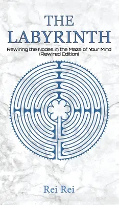 Labirynt: Ponowne podłączenie węzłów w labiryncie umysłu (Rewired Edition) - The Labyrinth: Rewiring the Nodes in the Maze of Your Mind (Rewired Edition)