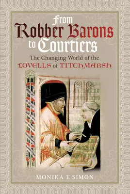 Od rozbójników do dworzan: Zmieniający się świat Lovellów z Titchmarsh - From Robber Barons to Courtiers: The Changing World of the Lovells of Titchmarsh