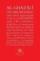 Al-Ghazali o dyscyplinowaniu duszy i przełamywaniu dwóch pragnień: Księgi XXII i XXIII Odrodzenia nauk religijnych - Al-Ghazali on Disciplining the Soul and on Breaking the Two Desires: Books XXII and XXIII of the Revival of the Religious Sciences