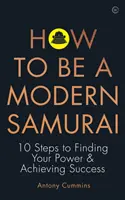 Jak zostać nowoczesnym samurajem: 10 kroków do odnalezienia swojej mocy i osiągnięcia sukcesu - How to Be a Modern Samurai: 10 Steps to Finding Your Power & Achieving Success