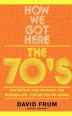 How We Got Here: Lata 70. - dekada, która przyniosła współczesne życie - na dobre i na złe - How We Got Here: The 70s the Decade That Brought You Modern Life -- For Better or Worse