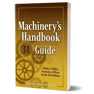 Machinery's Handbook Guide: Przewodnik po tabelach, wzorach i nie tylko w 31. wydaniu - Machinery's Handbook Guide: A Guide to Tables, Formulas, & More in the 31st Edition