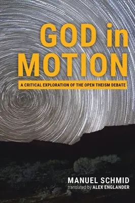 Bóg w ruchu: Krytyczna eksploracja debaty na temat otwartego teizmu - God in Motion: A Critical Exploration of the Open Theism Debate