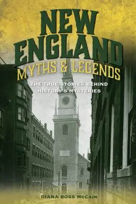 Mity i legendy Nowej Anglii: Prawdziwe historie kryjące się za tajemnicami historii - New England Myths and Legends: The True Stories Behind History's Mysteries