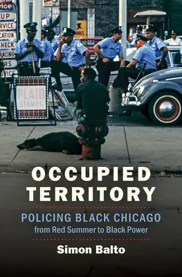 Terytorium okupowane: Policja w czarnym Chicago od Czerwonego Lata do Czarnej Siły - Occupied Territory: Policing Black Chicago from Red Summer to Black Power