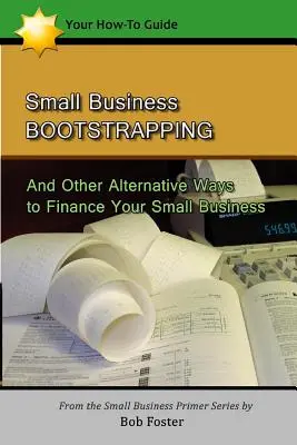 Bootstrapping w małej firmie: I inne alternatywne sposoby finansowania małej firmy - Small Business Bootstrapping: And Other Alternative Ways to Finance Your Small Business