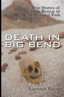 Death In Big Bend: Prawdziwe historie śmierci i ratunku w Parku Narodowym Big Bend - Death In Big Bend: True Stories of Death & Rescue in the Big Bend National Park